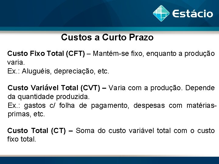 Custos a Curto Prazo Custo Fixo Total (CFT) – Mantém-se fixo, enquanto a produção