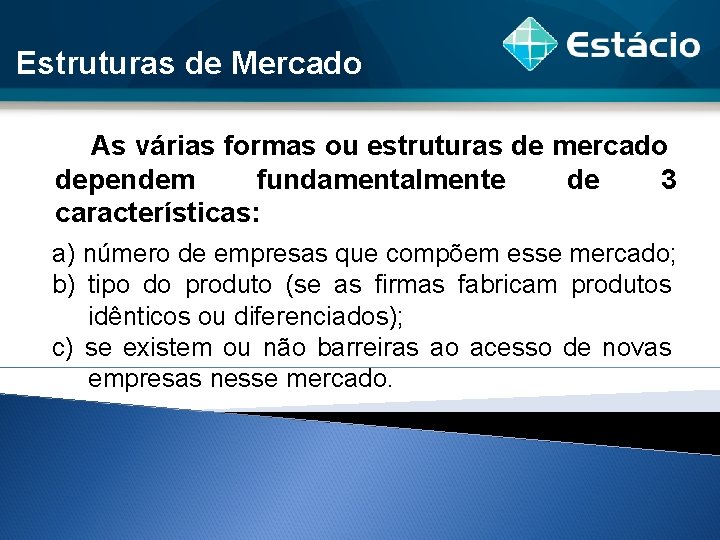 Estruturas de Mercado As várias formas ou estruturas de mercado dependem fundamentalmente de 3