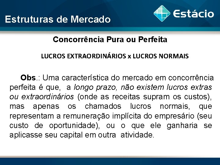 Estruturas de Mercado Concorrência Pura ou Perfeita LUCROS EXTRAORDINÁRIOS x LUCROS NORMAIS Obs. :