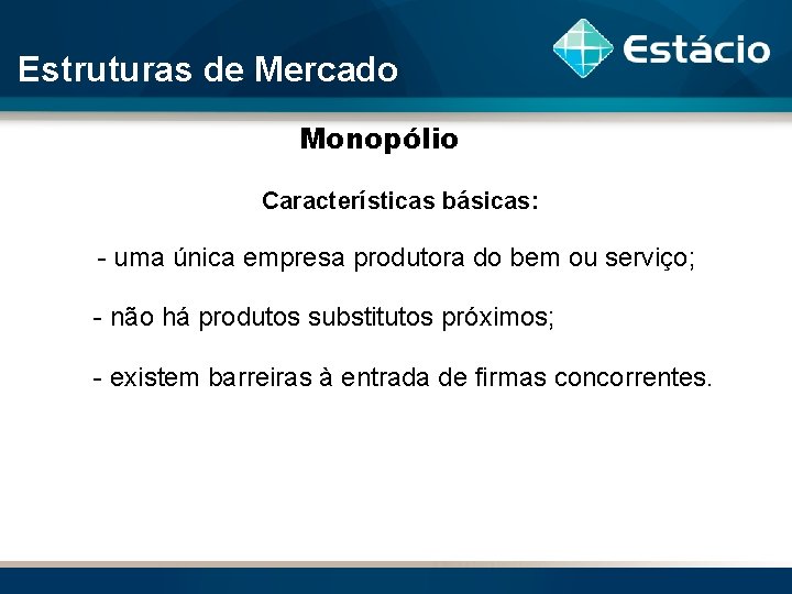 Estruturas de Mercado Monopólio Características básicas: - uma única empresa produtora do bem ou