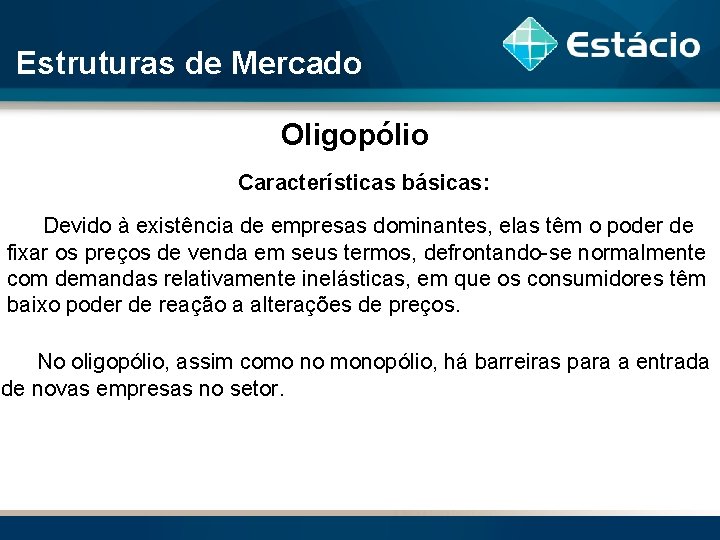 Estruturas de Mercado Oligopólio Características básicas: Devido à existência de empresas dominantes, elas têm