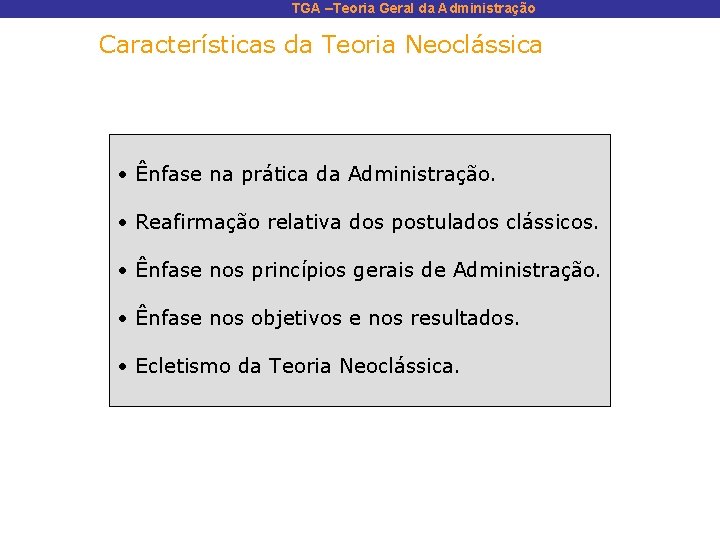 TGA –Teoria Geral da Administração Características da Teoria Neoclássica • Ênfase na prática da