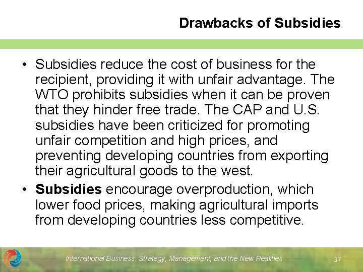 Drawbacks of Subsidies • Subsidies reduce the cost of business for the recipient, providing