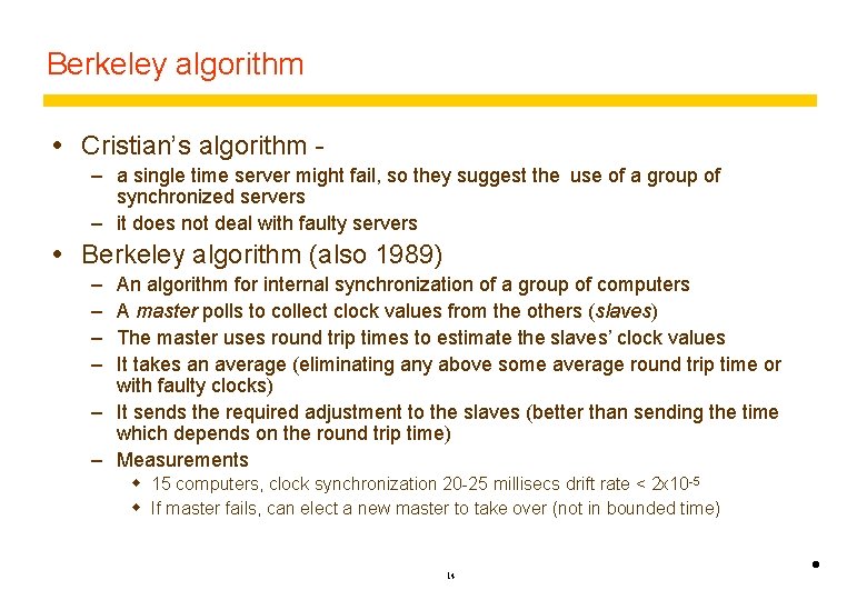 Berkeley algorithm Cristian’s algorithm – a single time server might fail, so they suggest
