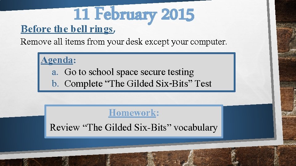 11 February 2015 Before the bell rings, Remove all items from your desk except