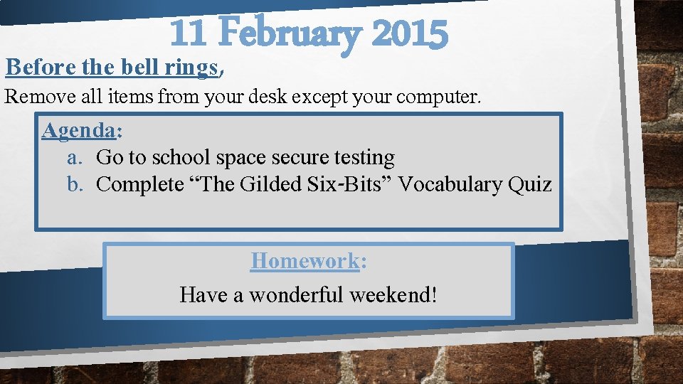 11 February 2015 Before the bell rings, Remove all items from your desk except