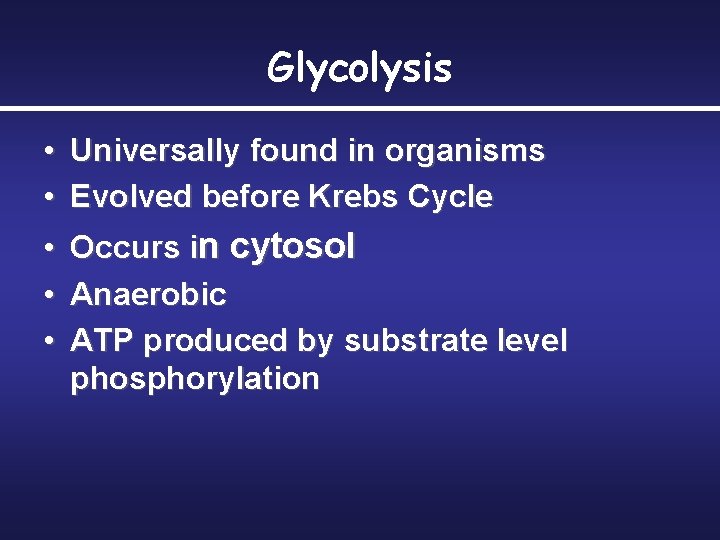 Glycolysis • Universally found in organisms • Evolved before Krebs Cycle • • •