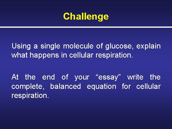 Challenge Using a single molecule of glucose, explain what happens in cellular respiration. At