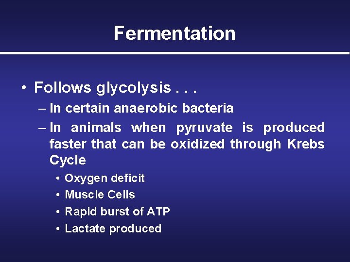 Fermentation • Follows glycolysis. . . – In certain anaerobic bacteria – In animals