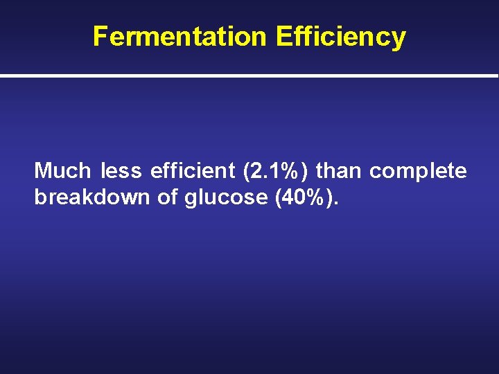 Fermentation Efficiency Much less efficient (2. 1%) than complete breakdown of glucose (40%). 