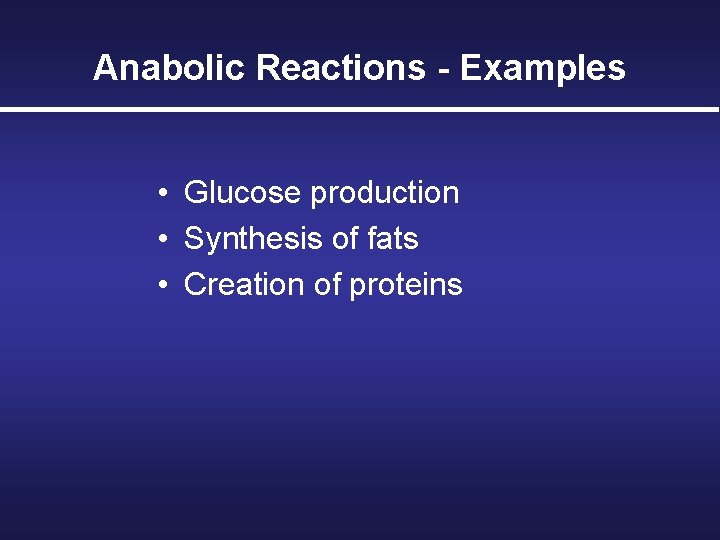 Anabolic Reactions - Examples • Glucose production • Synthesis of fats • Creation of
