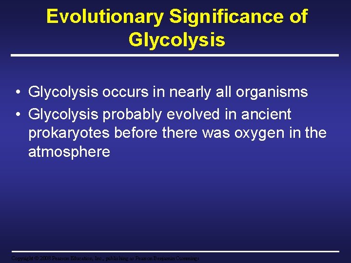 Evolutionary Significance of Glycolysis • Glycolysis occurs in nearly all organisms • Glycolysis probably