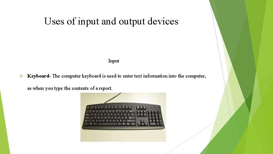 Uses of input and output devices Input Ø Keyboard- The computer keyboard is used