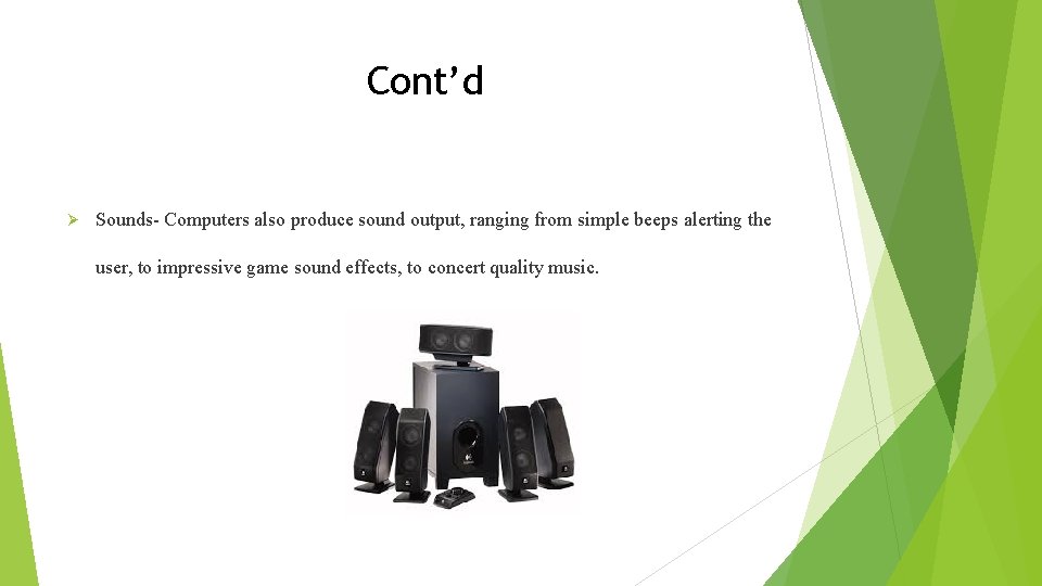 Cont’d Ø Sounds- Computers also produce sound output, ranging from simple beeps alerting the