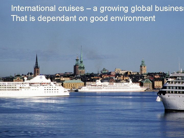 International cruises – a growing global business That is dependant on good environment Ports