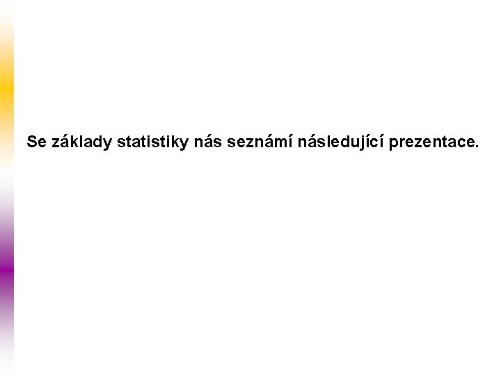 Se základy statistiky nás seznámí následující prezentace. 