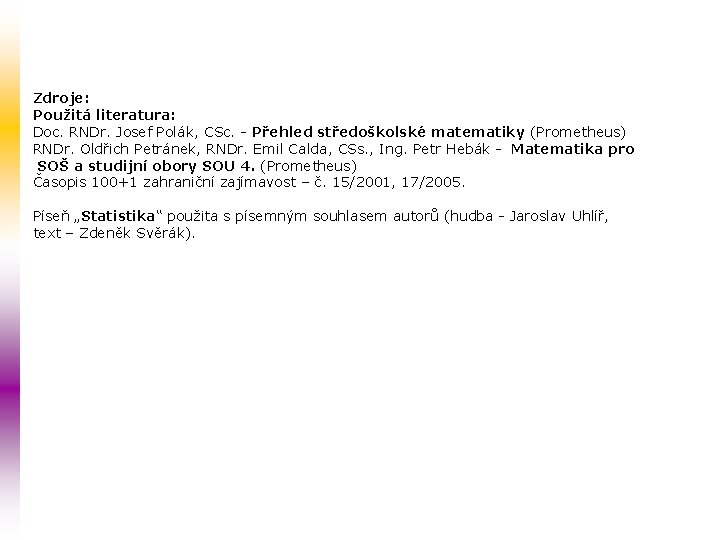 Zdroje: Použitá literatura: Doc. RNDr. Josef Polák, CSc. - Přehled středoškolské matematiky (Prometheus) RNDr.