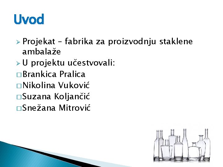 Uvod Ø Projekat – fabrika za proizvodnju staklene ambalaže Ø U projektu učestvovali: �