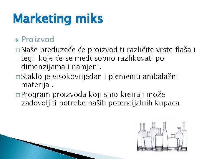 Marketing miks Ø Proizvod � Naše preduzeće će proizvoditi različite vrste flaša i tegli
