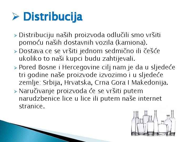 Ø Distribucija Distribuciju naših proizvoda odlučili smo vršiti pomoću naših dostavnih vozila (kamiona). Ø