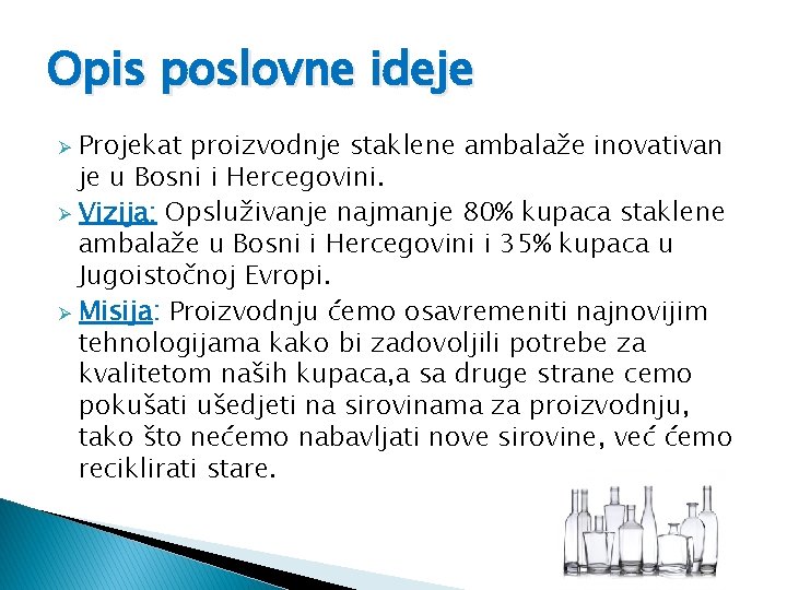 Opis poslovne ideje Projekat proizvodnje staklene ambalaže inovativan je u Bosni i Hercegovini. Ø