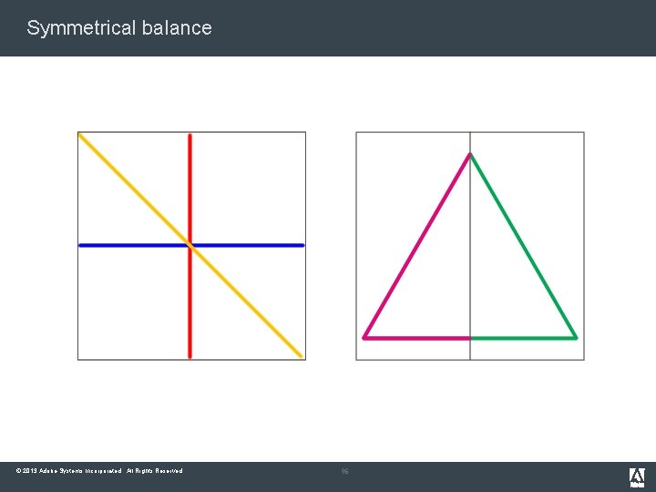 Symmetrical balance © 2013 Adobe Systems Incorporated. All Rights Reserved. 16 