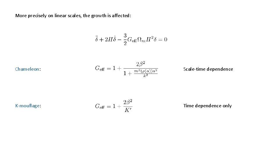 More precisely on linear scales, the growth is affected: Chameleon: Scale-time dependence K-mouflage: Time