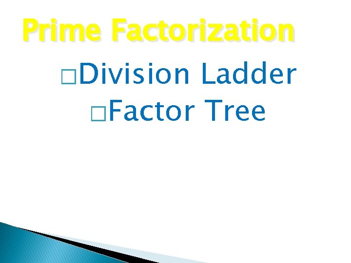 Prime Factorization �Division Ladder �Factor Tree 