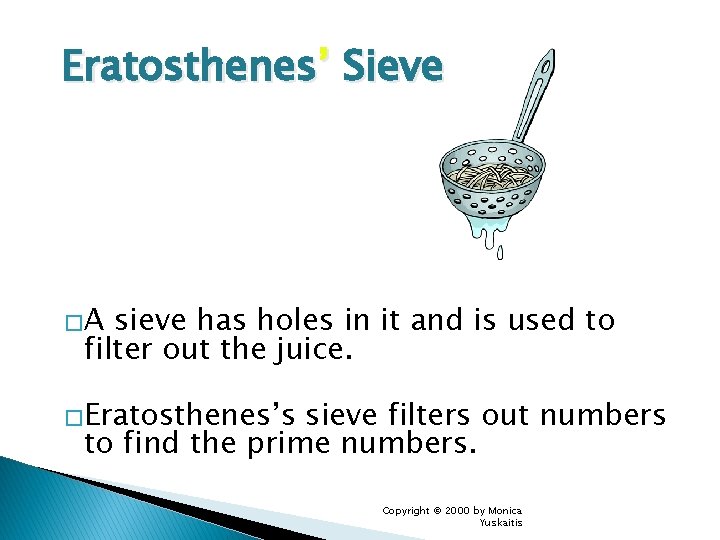 Eratosthenes’ Sieve �A sieve has holes in it and is used to filter out