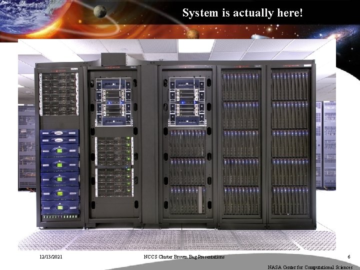 System is actually here! 12/13/2021 NCCS Cluster Brown Bag Presentations 6 NASA Center for