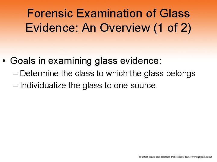 Forensic Examination of Glass Evidence: An Overview (1 of 2) • Goals in examining