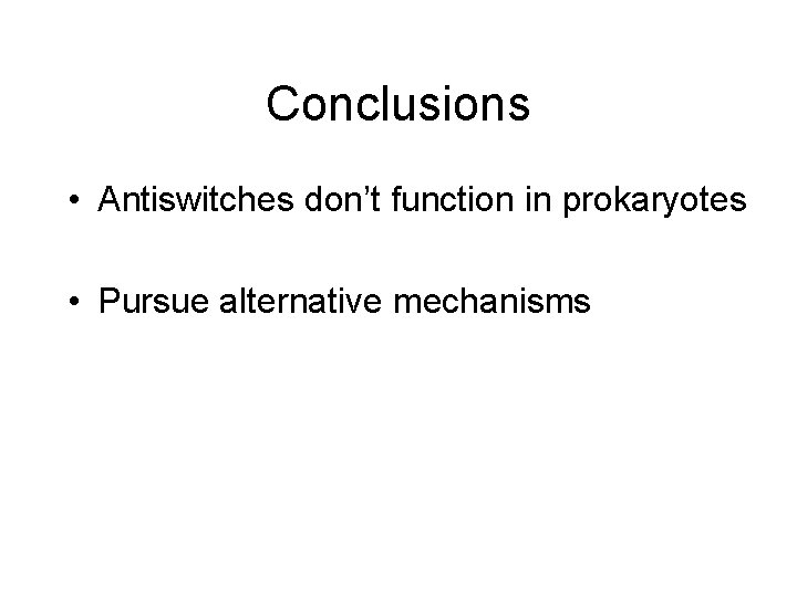 Conclusions • Antiswitches don’t function in prokaryotes • Pursue alternative mechanisms 