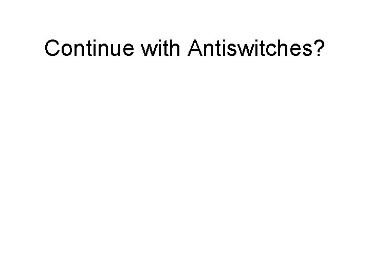 Continue with Antiswitches? 