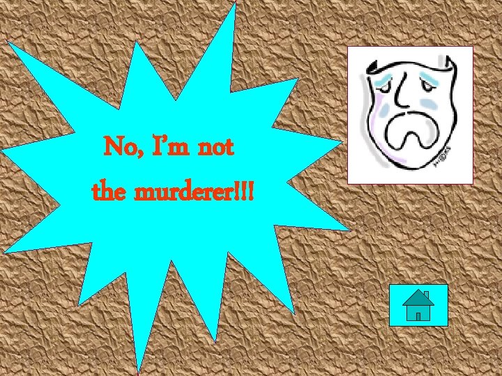 No, I’m not the murderer!!! 