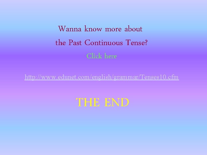 Wanna know more about the Past Continuous Tense? Click here http: //www. edunet. com/english/grammar/Tenses