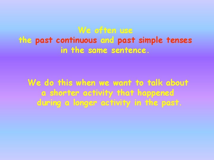 We often use the past continuous and past simple tenses in the same sentence.