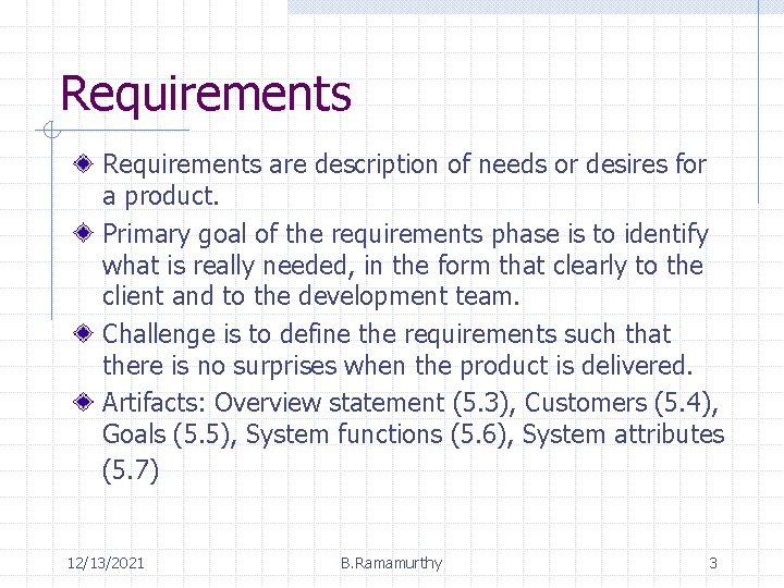 Requirements are description of needs or desires for a product. Primary goal of the