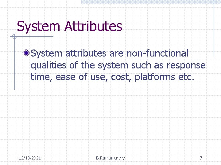 System Attributes System attributes are non-functional qualities of the system such as response time,
