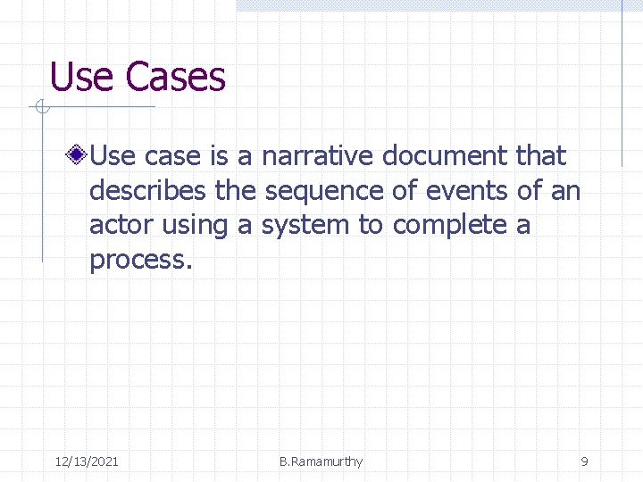 Use Cases Use case is a narrative document that describes the sequence of events