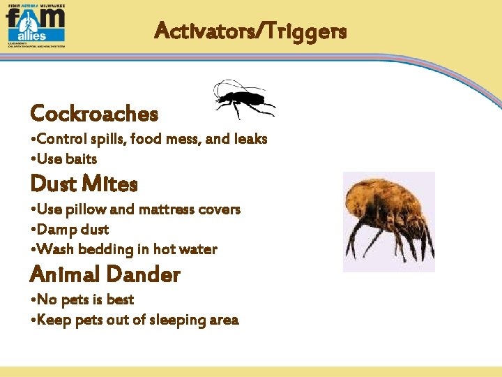 Activators/Triggers Cockroaches • Control spills, food mess, and leaks • Use baits Dust Mites