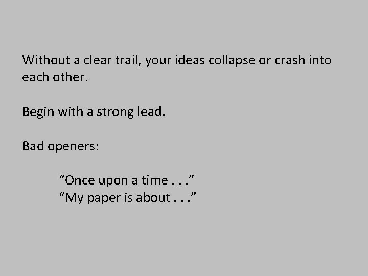 Without a clear trail, your ideas collapse or crash into each other. Begin with
