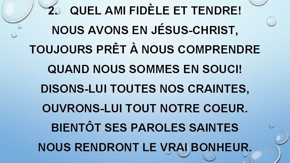 2. QUEL AMI FIDÈLE ET TENDRE! NOUS AVONS EN JÉSUS-CHRIST, TOUJOURS PRÊT À NOUS