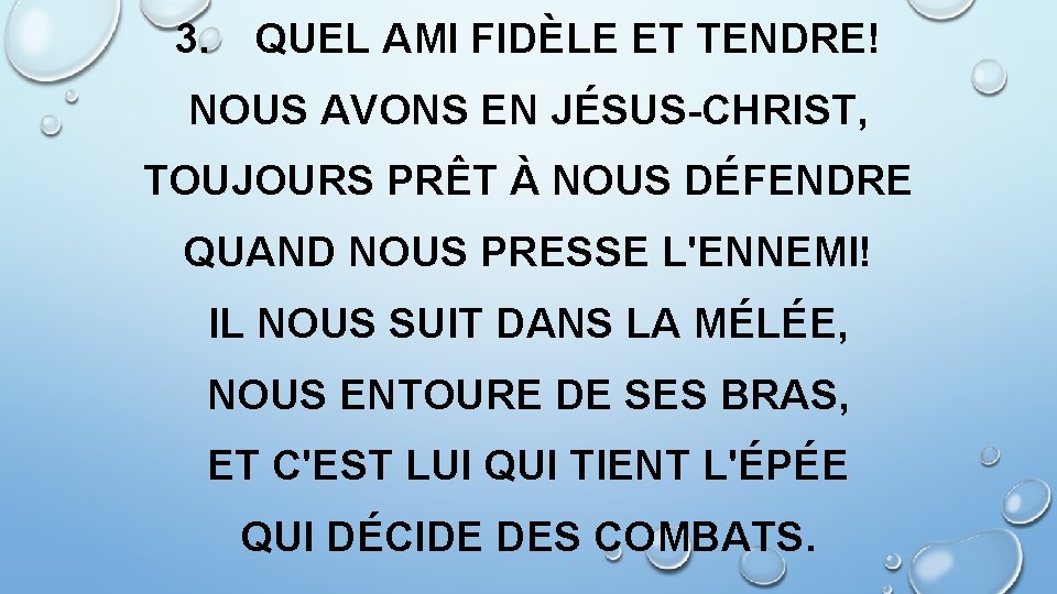 3. QUEL AMI FIDÈLE ET TENDRE! NOUS AVONS EN JÉSUS-CHRIST, TOUJOURS PRÊT À NOUS