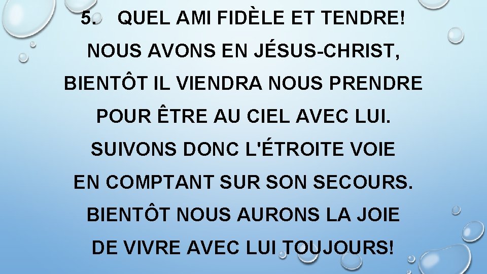 5. QUEL AMI FIDÈLE ET TENDRE! NOUS AVONS EN JÉSUS-CHRIST, BIENTÔT IL VIENDRA NOUS