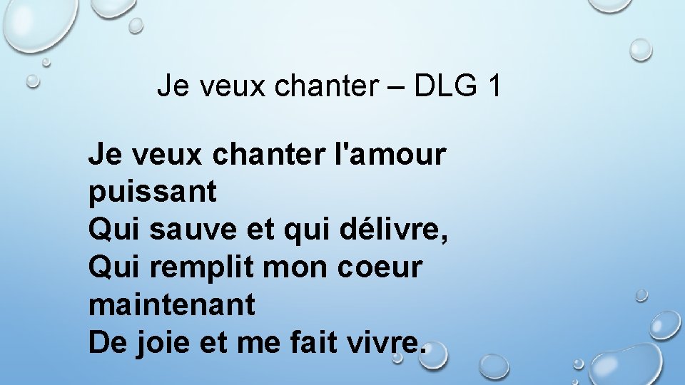 Je veux chanter – DLG 1 Je veux chanter l'amour puissant Qui sauve et