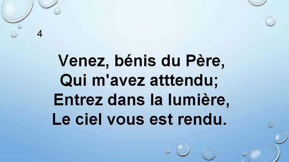 4 Venez, bénis du Père, Qui m'avez atttendu; Entrez dans la lumière, Le ciel