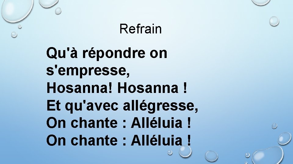 Refrain Qu'à répondre on s'empresse, Hosanna! Hosanna ! Et qu'avec allégresse, On chante :