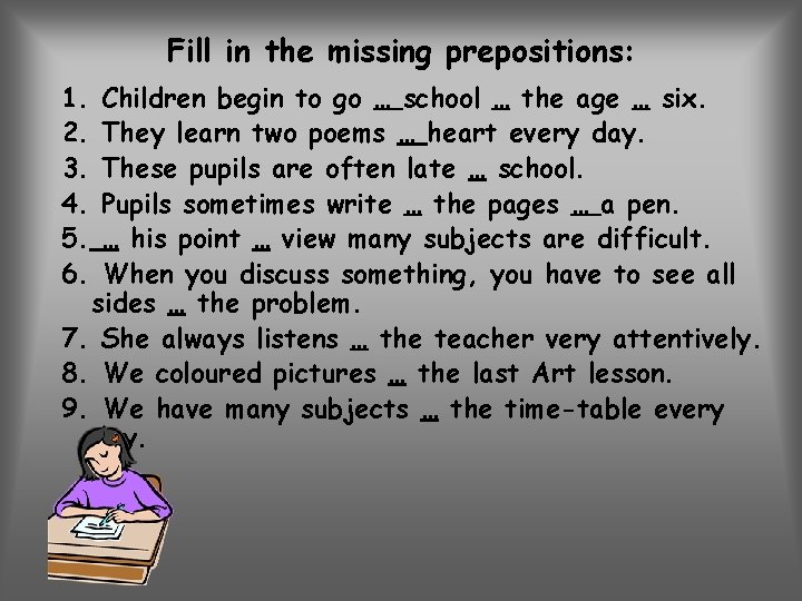 Fill in the missing prepositions: 1. 2. 3. 4. 5. 6. Children begin to