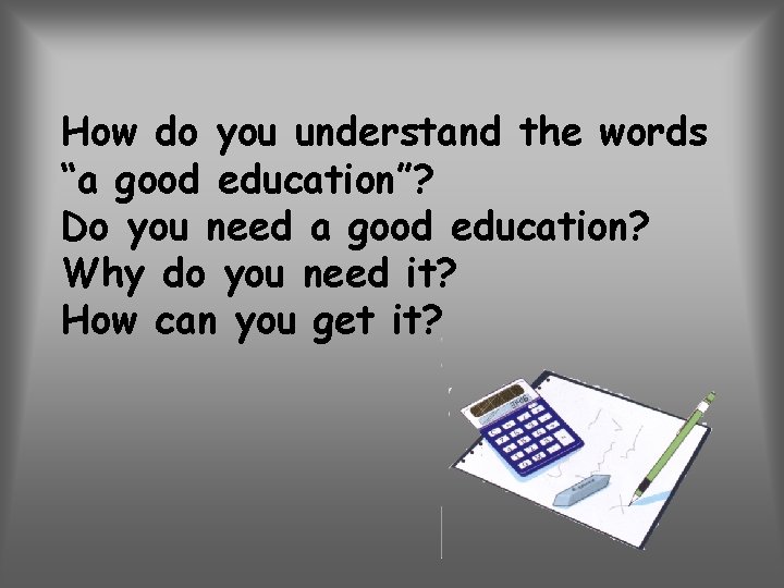 How do you understand the words “a good education”? Do you need a good