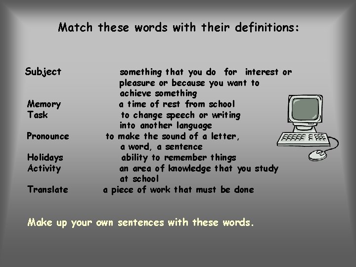 Match these words with their definitions: Subject Memory Task Pronounce Holidays Activity Translate something